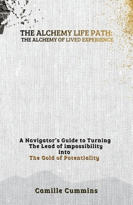 The Alchemy Life Path: The Alchemy of Lived Experience by Cummins, Camille Monae