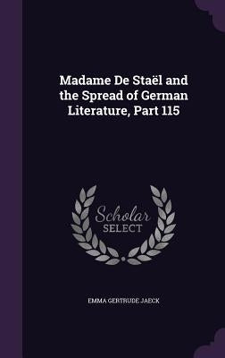 Madame De Staël and the Spread of German Literature, Part 115 by Jaeck, Emma Gertrude
