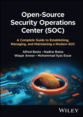 Open-Source Security Operations Center (Soc): A Complete Guide to Establishing, Managing, and Maintaining a Modern Soc by Basta, Alfred