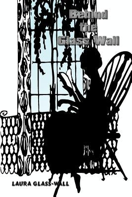 Behind the Glass Wall by Glass-Wall, Laura