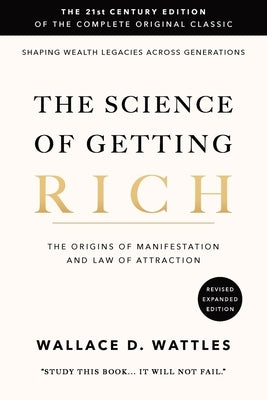 The Science of Getting Rich: The 21st Century Edition of the Complete Original Classic by Wattles, Wallace D.