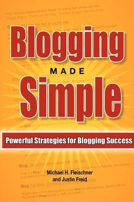 Blogging Made Simple: Powerful Strategies For Blogging Success! by Freid, Justin