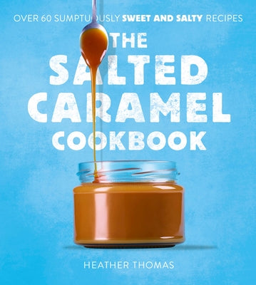 The Salted Caramel Cookbook by Thomas, Heather