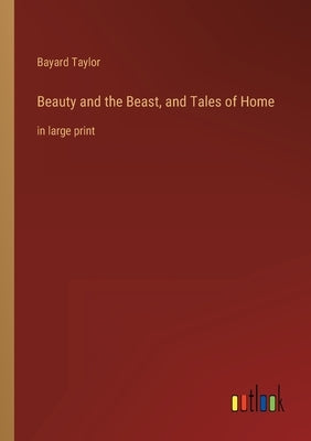 Beauty and the Beast, and Tales of Home: in large print by Taylor, Bayard
