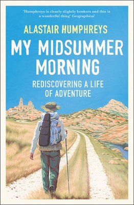 My Midsummer Morning: Rediscovering a Life of Adventure by Humphreys, Alastair