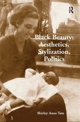 Black Beauty: Aesthetics, Stylization, Politics by Tate, Shirley Anne
