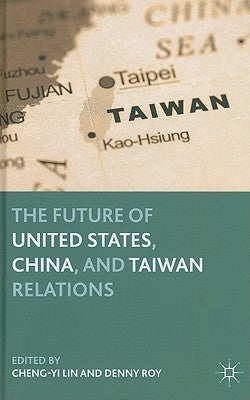 The Future of United States, China, and Taiwan Relations by Lin, C.