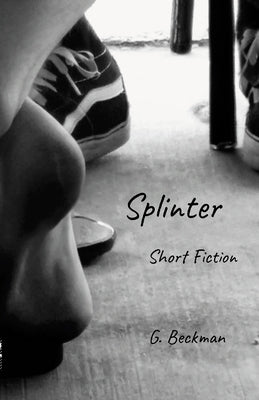 Splinter: Short Fiction by Beckman, G.