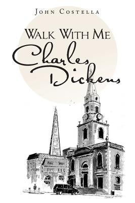 Walk with Me Charles Dickens by Costella, John
