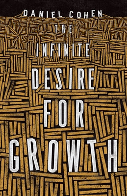 The Infinite Desire for Growth by Cohen, Daniel
