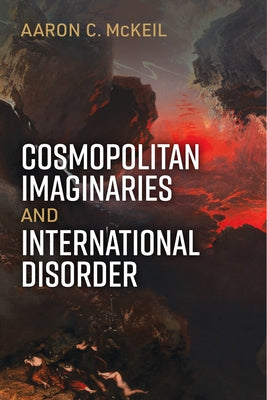 Cosmopolitan Imaginaries and International Disorder by McKeil, Aaron C.