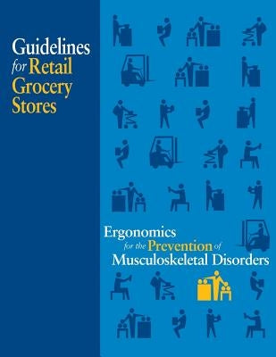 Ergonomics for the Prevention of Musculoskeletal Disorders: Guidelines for Retail Grocery Stores by Administration, Occupational Safety and