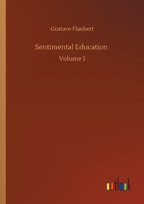 Sentimental Education: Volume 1 by Flaubert, Gustave