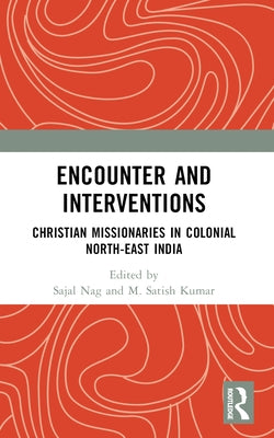 Encounter and Interventions: Christian Missionaries in Colonial North-East India by Nag, Sajal