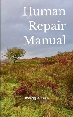 Human Repair Manual Includes non-essential information for today's more complex humans by Fern, Maggie