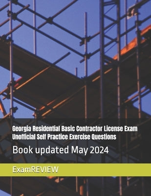 Georgia Residential Basic Contractor License Exam Unofficial Self Practice Exercise Questions by Yu, Mike