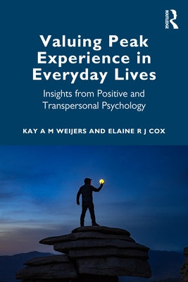 Valuing Peak Experience in Everyday Lives: Insights from Positive and Transpersonal Psychology by Weijers, Kay A. M.