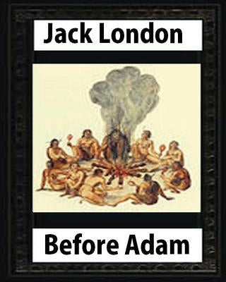 Before Adam by Jack London (1907) by London, Jack