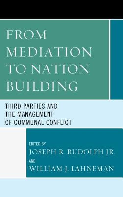 From Mediation to Nation-Building: Third Parties and the Management of Communal Conflict by Rudolph, Joseph R.