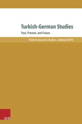 Turkish-German Studies: Past, Present, and Future by Dayioglu-Yucel, Yasemin