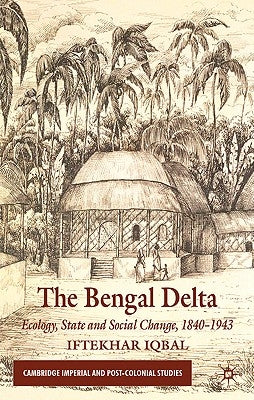 The Bengal Delta: Ecology, State and Social Change, 1840-1943 by Iqbal, I.