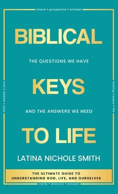 Biblical Keys to Life: The Questions We Have and the Answers We Need by Smith, Latina Nichole