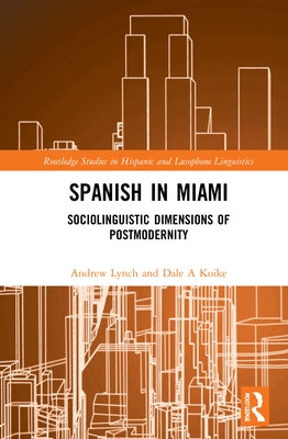 Spanish in Miami: Sociolinguistic Dimensions of Postmodernity by Lynch, Andrew