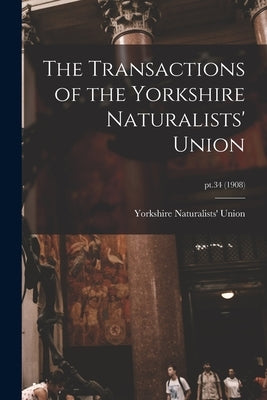 The Transactions of the Yorkshire Naturalists' Union; pt.34 (1908) by Yorkshire Naturalists' Union