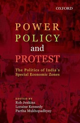 Power, Policy, and Protest: The Politics of India's Special Economic Zones by Jenkins, Rob