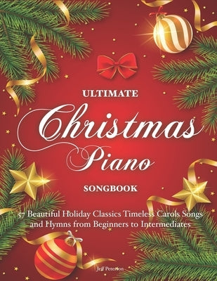 Ultimate Christmas Piano Songbook: 57 Beautiful Holiday Classics Timeless Carols Songs and Hymns from Beginners to Intermediates by Peterson, Jeff