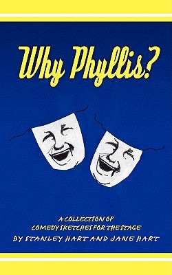 Why Phyllis?: A Collection of Comedy Sketches for the Stage by Hart, Stanley
