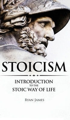 Stoicism: Introduction to The Stoic Way of Life (Stoicism Series) (Volume 1) by James, Ryan