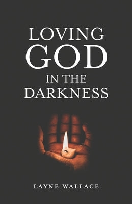 Loving God in the Darkness by Wallace, Layne