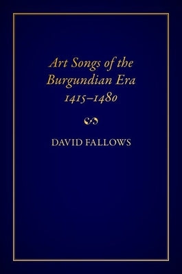 Art Songs of the Burgundian Era, 1415-1480 by Fallows, David