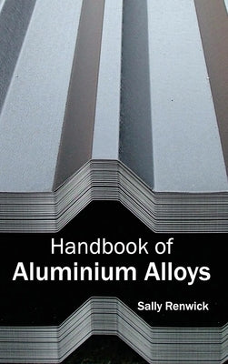 Handbook of Aluminium Alloys by Renwick, Sally