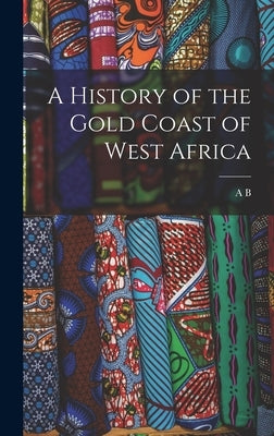 A History of the Gold Coast of West Africa by Ellis, A. B. 1852-1894
