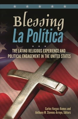 Blessing La PolÃ-tica: The Latino Religious Experience and Political Engagement in the United States by Vargas-Ramos, Carlos