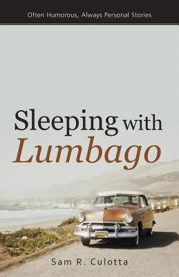 Sleeping with Lumbago: Often Humorous, Always Personal Stories by Culotta, Sam R.