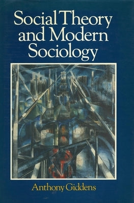 Social Theory and Modern Sociology by Giddens, Anthony