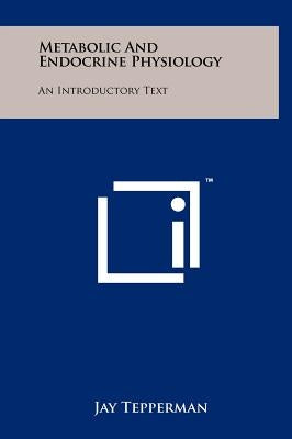 Metabolic and Endocrine Physiology: An Introductory Text by Tepperman, Jay