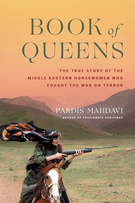 Book of Queens: The True Story of the Middle Eastern Horsewomen Who Fought the War on Terror by Mahdavi, Pardis