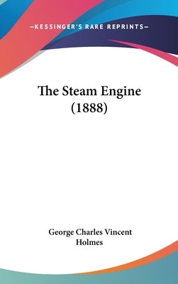 The Steam Engine (1888) by Holmes, George Charles Vincent