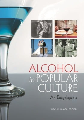 Alcohol in Popular Culture: An Encyclopedia by Black, Rachel