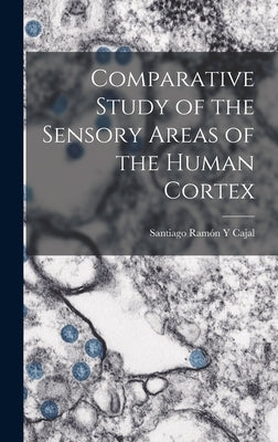 Comparative Study of the Sensory Areas of the Human Cortex by Cajal, Santiago Ramón Y.