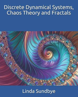 Discrete Dynamical Systems, Chaos Theory and Fractals by Sundbye, Linda