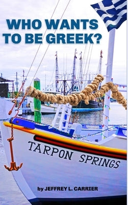 Who Wants To Be Greek? by Carrier, Jeffrey