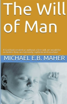The Will of Man by Maher, Michael E. B.