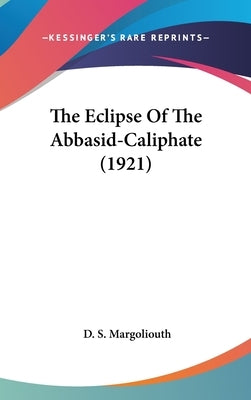 The Eclipse Of The Abbasid-Caliphate (1921) by Margoliouth, D. S.