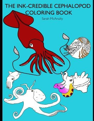 The Ink-Credible Cephalopod Coloring Book by McAnulty, Sarah J.