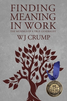Finding Meaning In Work: The Musings of a True Generalist by Crump, Wj